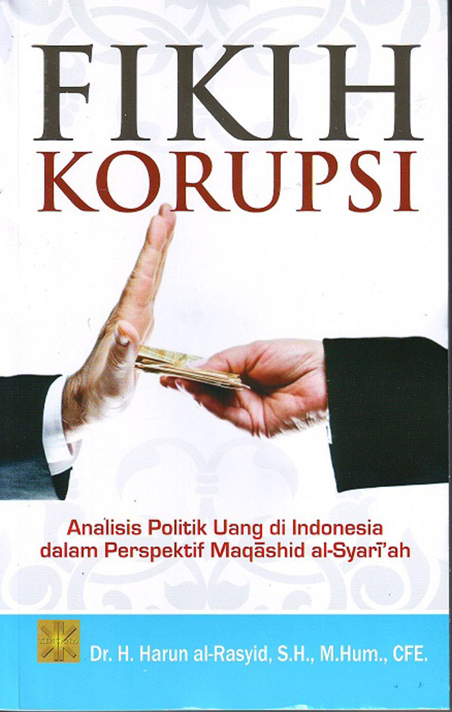 Cover FIKIH KORUPSI :  Analisis Politik Uang di Indonesia dalam Perspektif Maqashid al-Syari'ah / Harun al-Rasyid