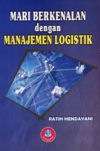 Cover MARI BERKENALAN DENGAN MANAJEMEN LOGISTIK / Ratih Hendayani