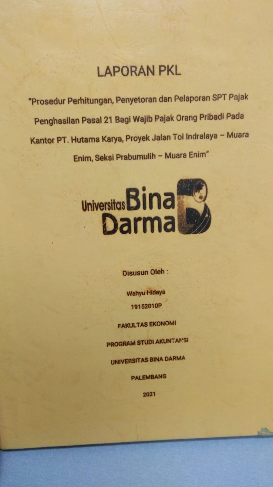 Cover PROSEDUR PERHITUNGAN, PENYETORAN DAN PELAPORAN SPT PAJAK PENGHASILAN PASAL 21 BAGI WAJIB PAJAK ORANG PRIBADI PADA KANTOR PT. HUTAMA KARYA, PROYEK JALAN TOL INDRALAYA - MUARA ENIM, SEKSI PRABUMULIH - MUARA ENIM / WAHYU HIDAYA