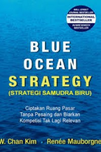 Cover BLUE OCEAN STRATEGY (Strategi Samudra Biru) :  Ciptakan Ruang Pasar Tanpa Pesaing dan Biarkan Kompetisi Tak Lagi Relevan / W. Chan Kim ; Renee Mauborgne