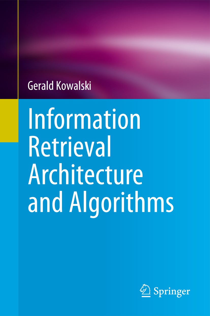Cover INFORMATION RETRIEVAL ARCHITECTURE AND ALGORITHMS / Gerald Kowalski
