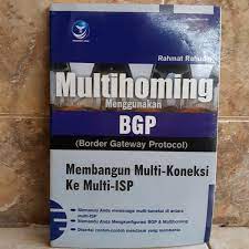 Cover MULTIHOMING MENGGUNAKAN BGP (BORDER GATEAWAY PROTOCOL) :  Membangun Multi-Koneksi ke Multi-ISP / Rahmat Rafiudin