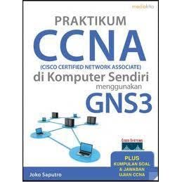 Cover PRAKTIKUM CCNA (CISCO CERTIFIED NETWORK ASSOCIATE) DI KOMPUTER SENDIRI MENGGUNAKAN GNS3 / Joko Saputro
