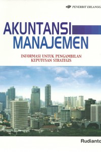 Cover AKUNTANSI MANAJEMEN :  Informasi untuk Pengambilan Keputusan Strategis / Rudianto