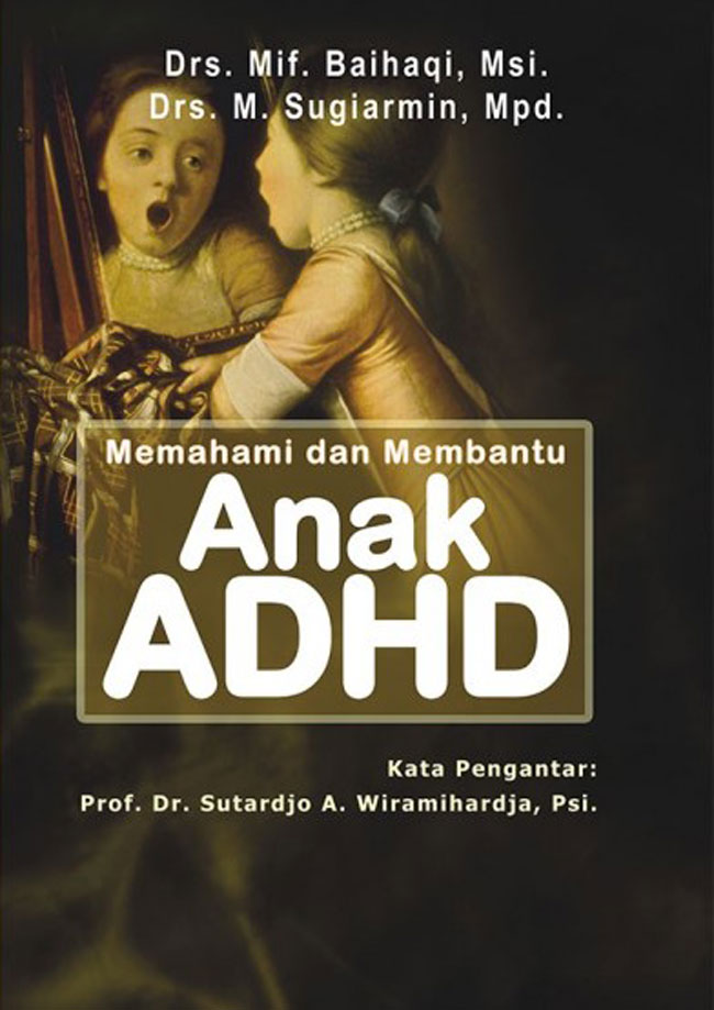 Cover MEMAHAMI DAN MEMBANTU ANAK ADHD / Mif Baihaqi ; Sugiarmin