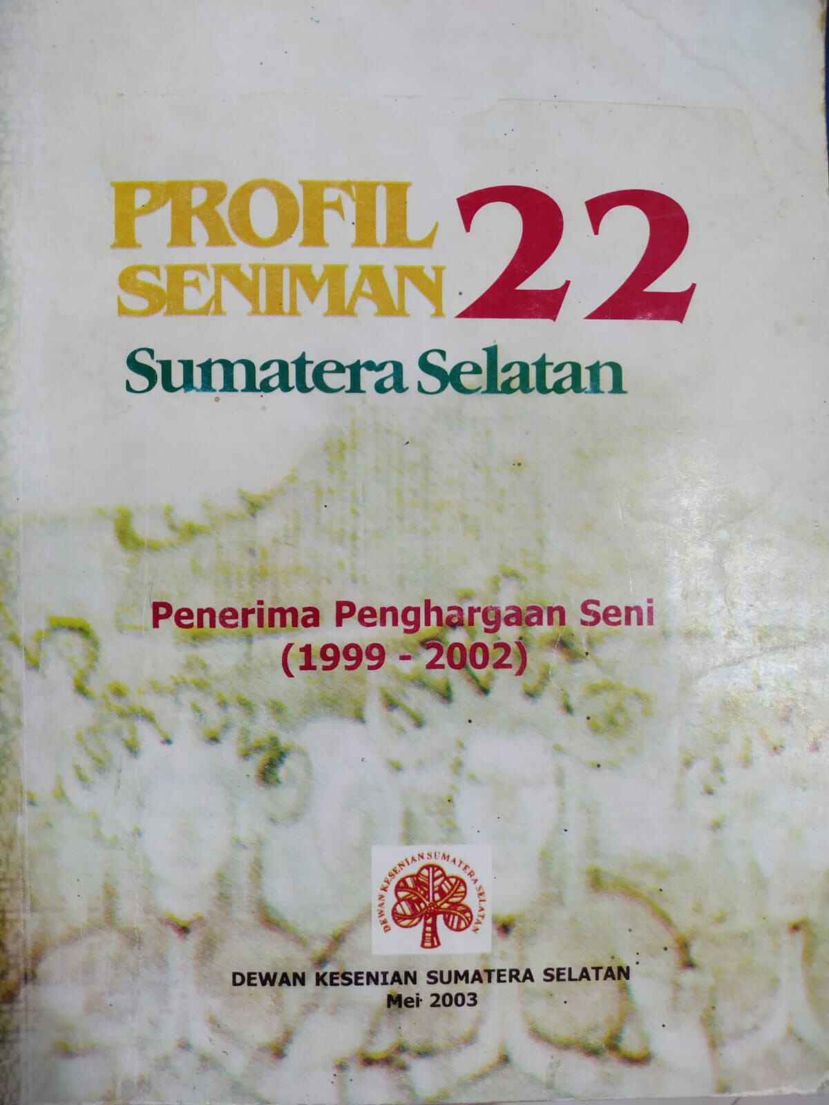 Cover PROFIL 22 SENIMAN SUMATERA SELATAN PENERIMA PENGHARGAAN SENI (1999-2002) / Ismail Djalili, dkk