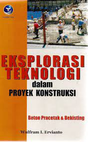 Cover EKSPLORASI TEKNOLOGI DALAM PROYEK KONSTRUKSI :  Beton Pencetak & Bekisting / Wulfram I. Ervianto