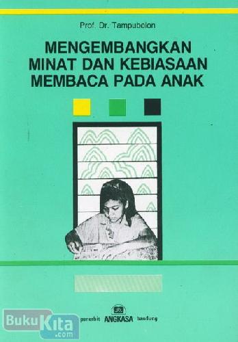 Cover MENGEMBANGKAN MINAT DAN KEBIASAAN MEMBACA PADA ANAK / Prof. Dr. Tampubolon