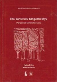 Cover ILMU KONSTRUKSI BANGUNAN KAYU :  Pengantar Konstruksi Kayu / Heinz Frick ; Moediartianto