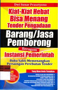 Cover KIAT-KIAT HEBAT BISA MENANG TENDER PENGADAAN BARANG/JASA PEMBORONG BERAGAM INSTANSI PEMERINTAH :  Buku Sakti Memenangkan Persaingan Perebutan Tender / Dwi Sunar Prasetyono