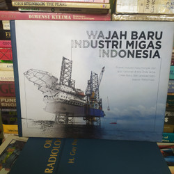 Cover WAJAH BARU INDUSTRI MIGAS INDONESIA :  Potret Industri hulu minyak dan gas nasional di era orde lama, orde baru pasca-reformasi / Metta Dharmasaputra