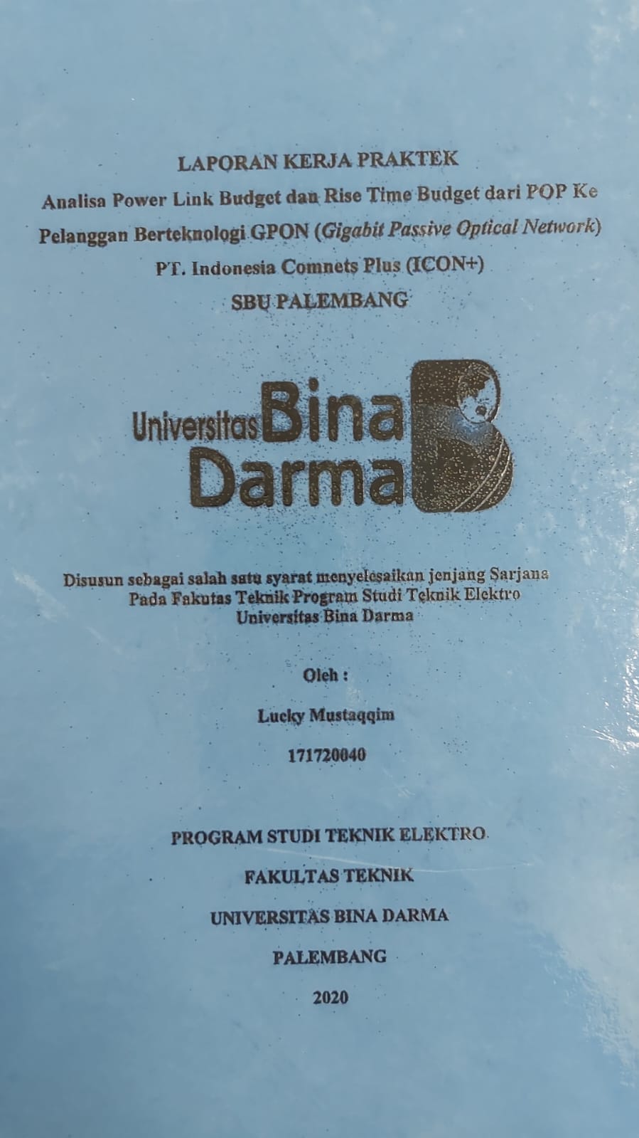 Cover ANALISIS POWER LINK BUDGET DAN RISE TIME BUDGET DARI POP KE PELANGGAN BERTEKNOLOGI GPON (GIGABIT PASSIVE OPTICAL NETWORK) PT.INDONESI COMNETS PLUS (ICON+) SBU PALEMBANG / LUCKY MUSTAQQIM