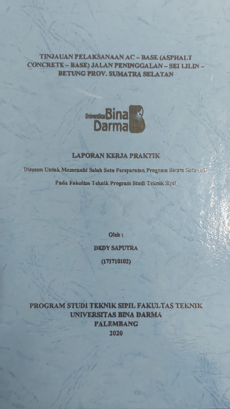 Cover TINJAUAN PELAKSANAAN AC-BASE (ASPHALT CONCRETE-BASE) JALAN PENIGGALAN -SEI LILIN-BETUNG PROV. SUMATERA SELATAN / DEDY SAPUTRA