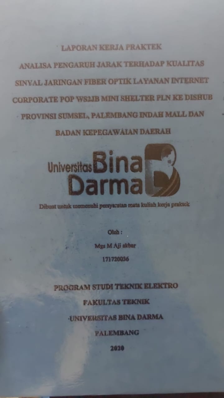 Cover ANALISIS PENGARUH JARAK TERHADAP KUALITAS SINYAL JARINGAN FIBER OPTIK LAYANAN INTERNET CORPORATE POP WS2JB MINI SHELTER PLN KE DISHUB PROVINSI SUMSEL,PALEMBANG INDAH MALL DAN BADAN KEPEGAWAIAN DAERAH / MGS M.AJI AKBAR