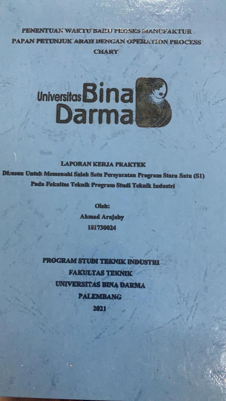 Cover PENENTUAN WAKTU BAKU PROSES MANUFAKTUR PAPAN PETUNJUK ARAH DENGAN OPERATION PROCESS CHART / AHMAD ARAJABY