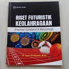 Cover RISET FUTURISTIK KEOLAHRAGAAN :  (Inspirasi Substansi & Metodologi) / Agus Kristiyanto