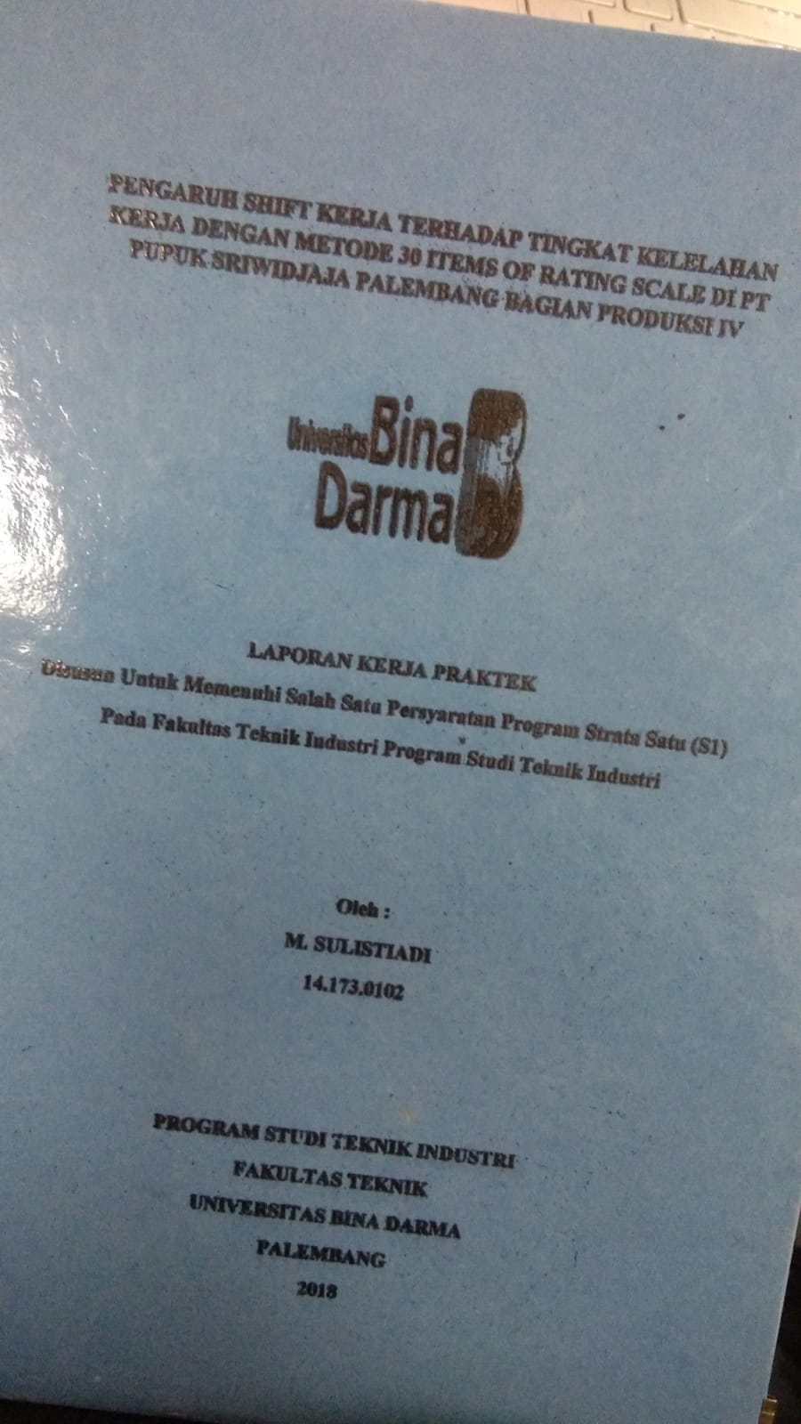 Cover PENGARUH SHIFT KERJA TERHADAP TINGKAT KELELAHAN KERJA DENGAN METODE 30 ITEMS OF RATING SCALE DI PT PUPUK SRIWIDJAJA PALEMBANG BAGIAN PRODUKSI IV / M. SULISTIADI