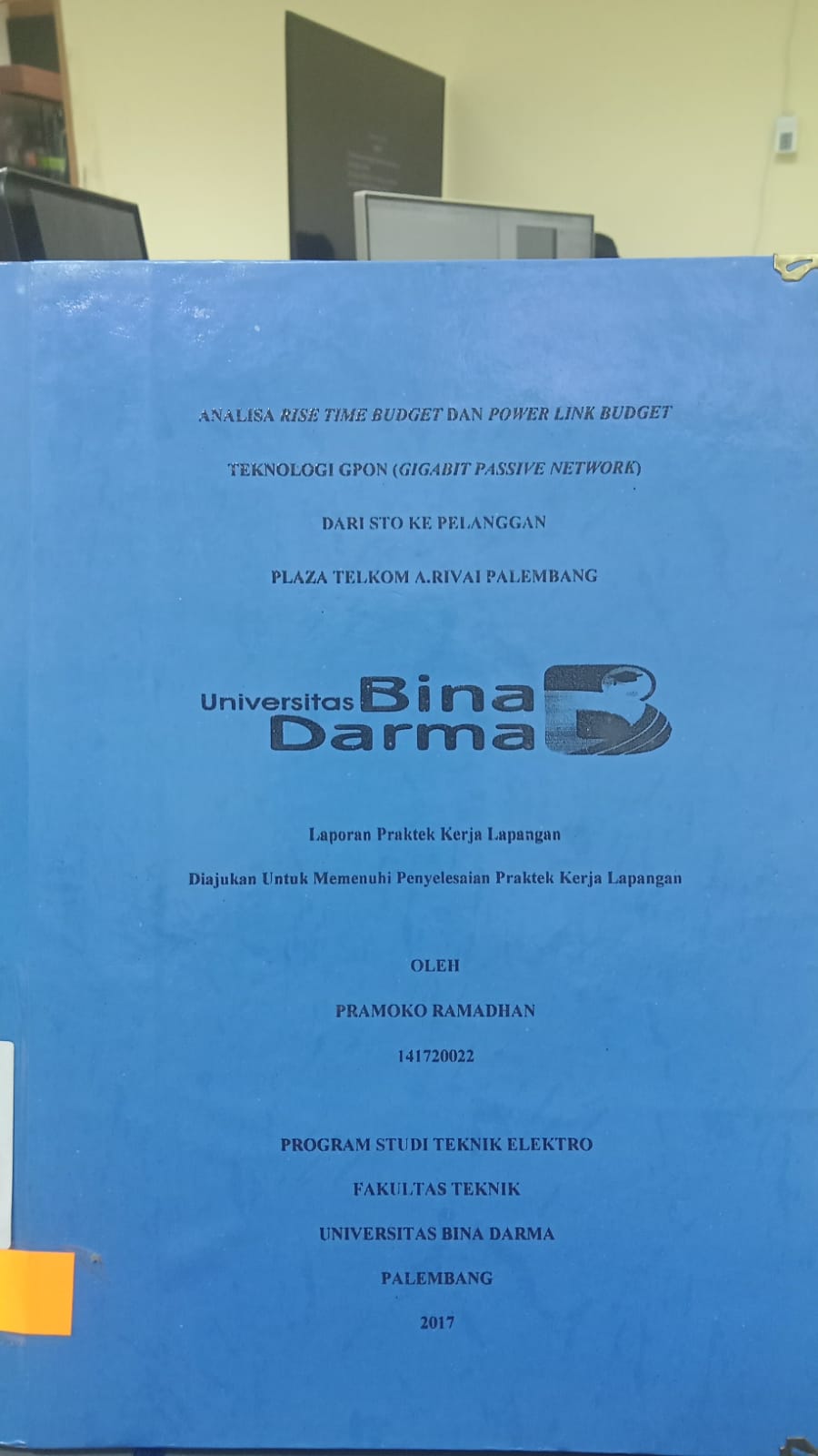Cover ANALISA RISE TIME BUDGET DAN POWER LINK BUDGET TEKNOLOGI GPON (GIGABIT PASSIVE NETWORK) DARI STO KE PELANGGAN PLAZA TELKOM A.RIVAI PALEMBANG / PRAMOKO RAMADHAN