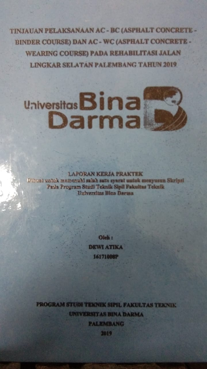 Cover TINJAUAN PELAKSANAAN AC - BC (ASPHALT CONCRETE - BINDER COURSE) DAN AC - WC (ASPHALT CONCRETE - WEARING COURSE) PADA REHABILITASI JALAN LINGKAR SELATAN PALEMBANG TAHUN 2019 / DEWI ATIKA