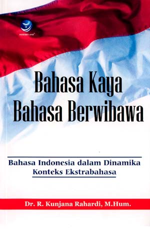 Cover Bahasa Kaya Bahasa Berwibawa :  Bahasa Indonesia dalam Dinamika Konteks Ekstrabahasa / Dr. R. Kunjana Rahardi, M.Hum
