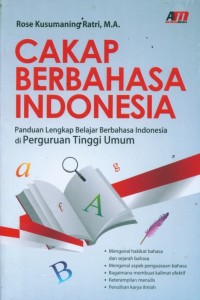 Cover Cakap Berbahasa Indonesia :  Panduan Lengkap Belajar Berbahasa Indonesia dan Perguruan Tinggi Umum / Rose Kusumaning Ratri, M.A