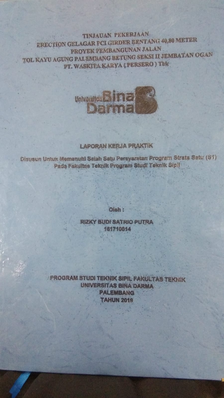 Cover TINJAUAN PEKERJAAN ERECTION GELAGAR PCI GIRDER BENTANG 40,80 METER PROYEK PEMBANGUNAN JALAN TOL KAYU AGUNG PALEMBANG BETUNG SEKSI II JEMBATAN OGAN PT. WASKITA KARYA (PERSERO) TBK / RIZKY BUDI SATRIO PUTRA