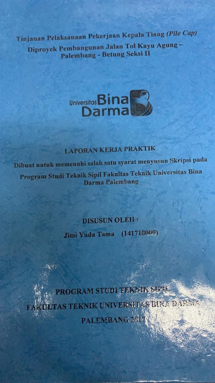 Cover TINJAUAN PELAKSANAAN PEKERJAAN KEPALA TIANG (PILE CAP) DIPROYEK PEMBANGUNAN JALAN TOL KAYU AGUNG-PALEMBANG-BETUNG SEKSI II / JIMI YUDA TAMA