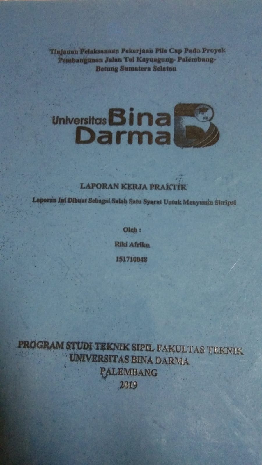 Cover TINJAUAN PELAKSANAAN PEKERJAAN PILE CAP PARA PROYEK PEMBANGUNAN JALAN TOL KAYUAGUNG - PALEMBANG - BETUNG SUMATERA SELATAN / RIKI AFRIKO
