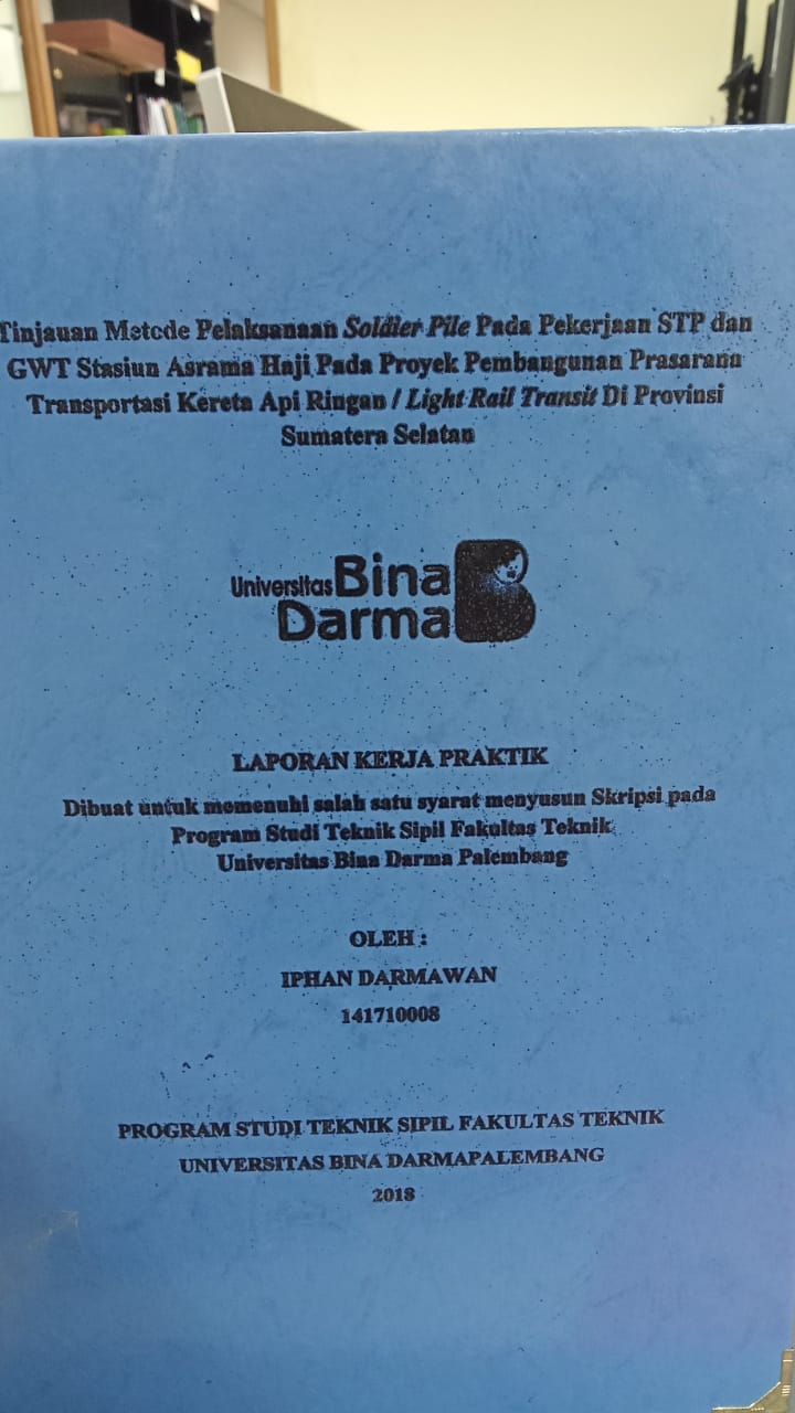 Cover TINJAUAN METODE PELAKSANAAN SOLDLER PILE PADA PEKERJAAN STP DAN GWT STASIUN ASRAMA HAJI PADA PROYEK PEMBANGUNAN PRASARANA TRANSPORTASI KERETA API RINGAN / LIGHT RAIL TRANSIT DI PROVINSI SUMATERA SELATAN / IPHAN DARMAWAN