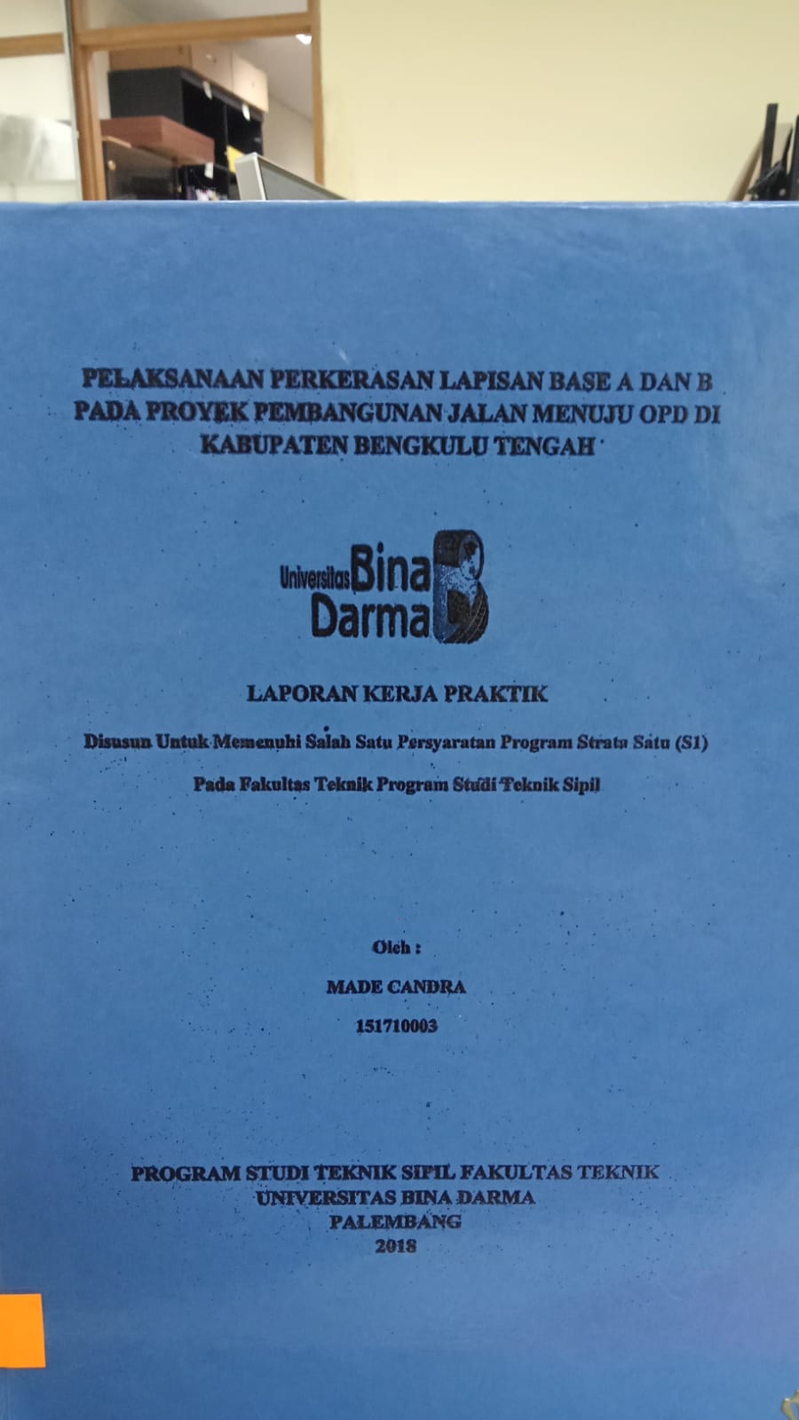 Cover PELAKSANAAN PERKERASAN LAPISAN BASE A DAN B PADA PROYEK PEMBANGUNAN JALAN MENUJU OPD DI KABUPATEN BENGKULU TENGAH / MADE CANDRA
