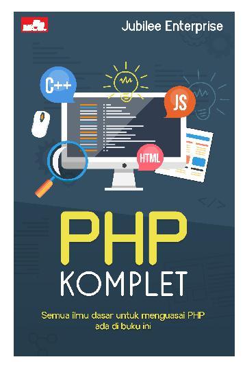 Cover PHP KOMPLET :  Semua Ilmu Dasar untuk menguasai PHP ada di buku ini / Jubilee Enterprise