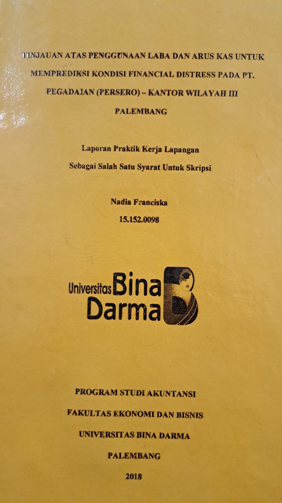 Cover TINKJAUAN ATAS PENGGUNAAN LABA DAN ARUS KAS UNTUK MEMPREDIKSI KONDISI FINANCIAL DISTRESS PADA PT. PEGADAIAN (PERSERO) KANTOR WILAYA III PALEMBANG / NADIA FRANCISKA