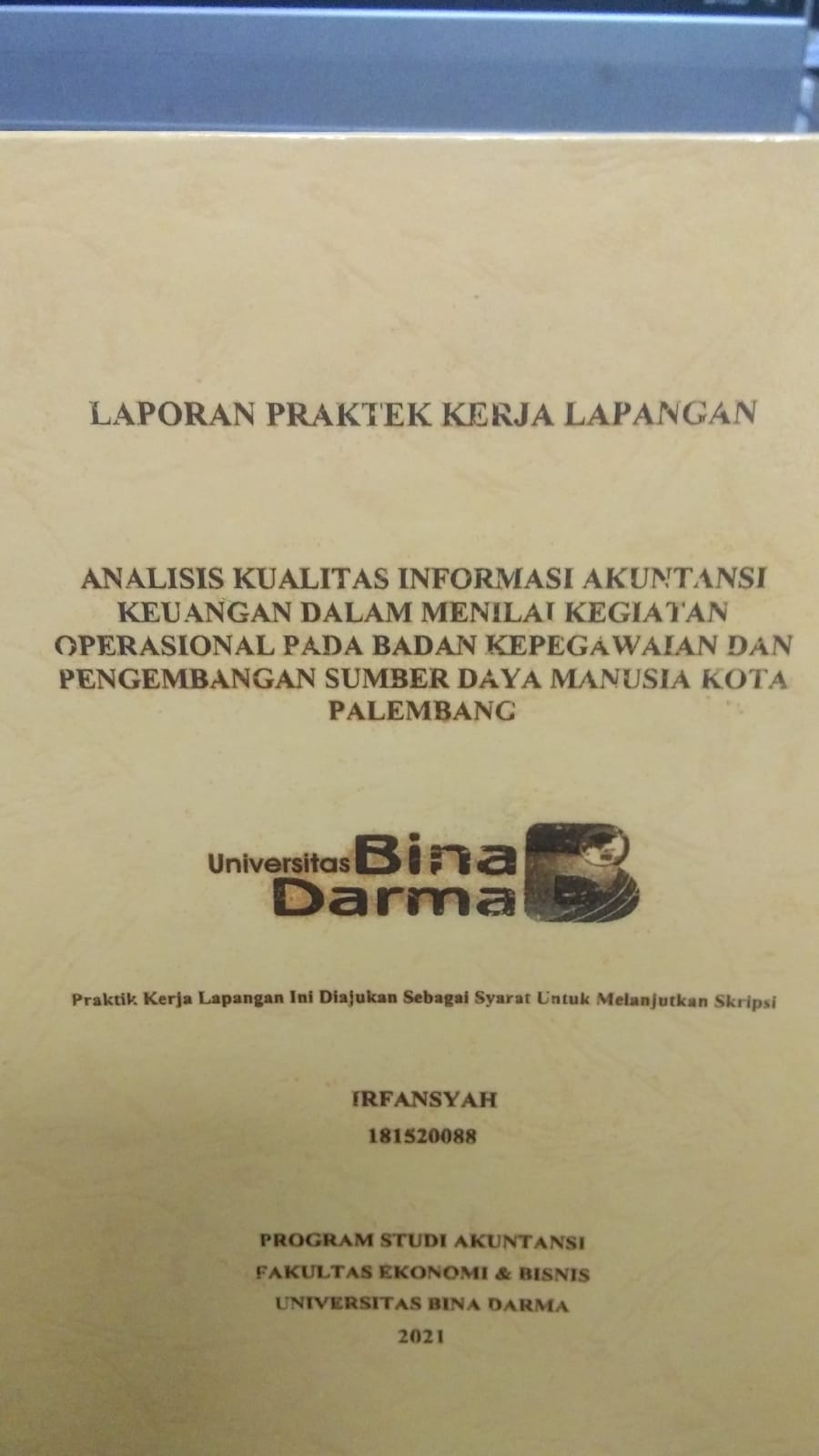 Cover ANALISIS KUALITAS INFORMASI AKUNTANSI KEUANGAN DALAM MENILAI KEGIATAN OPERASIONAL PADA BADAN KEPEGAWAIAN DAN PENGEMBANGAN SUMBER DAYA MANUSIA KOTA PALEMBANG / IRFANSYAH