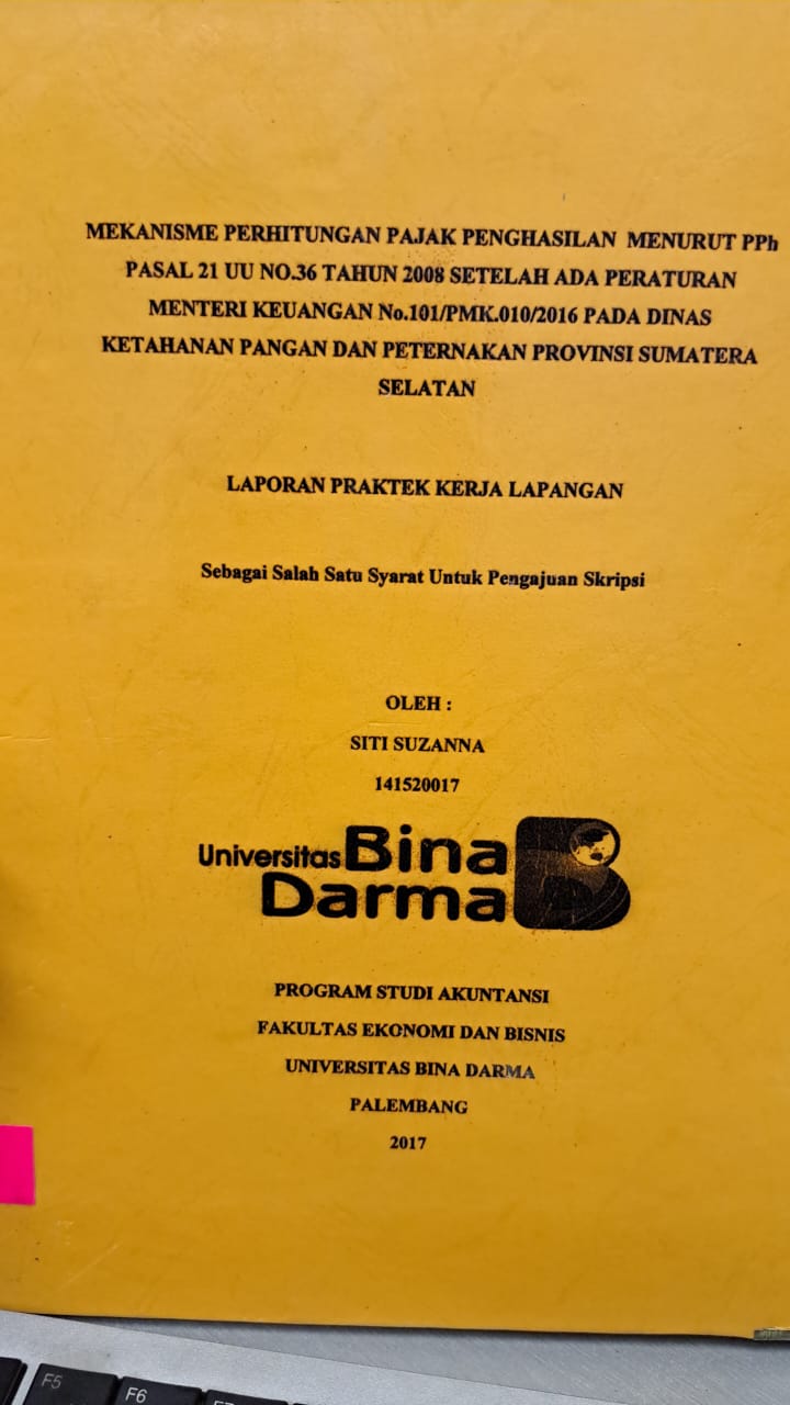 Cover MEKANISME PERHITUNGAN PAJAK PENGHASILAN MENURUT PPH PASAL 21 UU NO. 36 TAHUN 2008 SETELAH ADA PERATURAN MENTERI KEUANGAN NO. 101/ PMK. 010/2016 PADA DINAS KETAHANA PANGAN DAN PETERNAKAN PROVINSI SUMATERA SELATAN / SITI SUZANNA