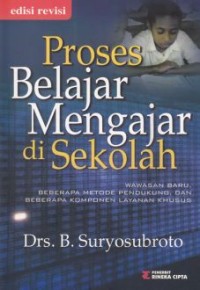 Cover PROSES BELAJAR MENGAJAR DI SEKOLAH :  Wawasan Baru, Beberapa Metode Pendukung, dan Beberapa Komponen Layanan Khusus / Suryosubroto