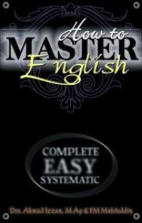 Cover How to Master English :  Complete Easy Systematic / Drs. Ahmad Izzan, M.Ag. & FM Mahfuddin