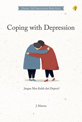 Cover Coping with depression :  jangan mau kalah dari depresi! / penulis, J. Maurus; penerjemah, Laila Qadria; penyunting, Susilawati Hamsa