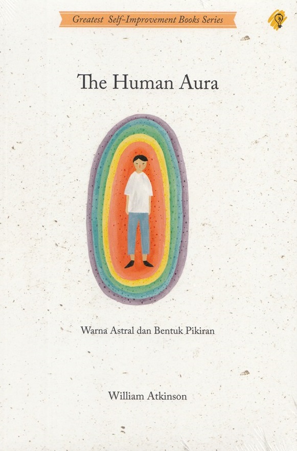 Cover The human aura :  warna astral dan bentuk pikiran / penulisan, William Atkinson ; penerjemah, Sushela M. Nur ; penyunting, Zulkarnaen Ishak
