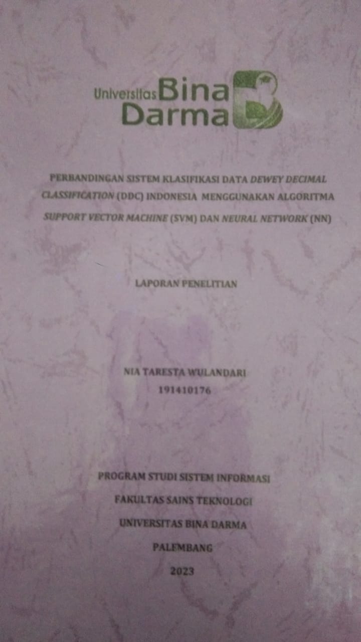 Cover PERBANDINGAN SISTEM KLASIFIKASI DATA DEWEY DECIMAL CLASSIFICATION (DDC) INDONESIA MENGGUNAKAN SUPPORT VECTOR MACHINE (SVM) DAN NEURAL NETWORK (NN) / NIA TARESTA WULANDARI