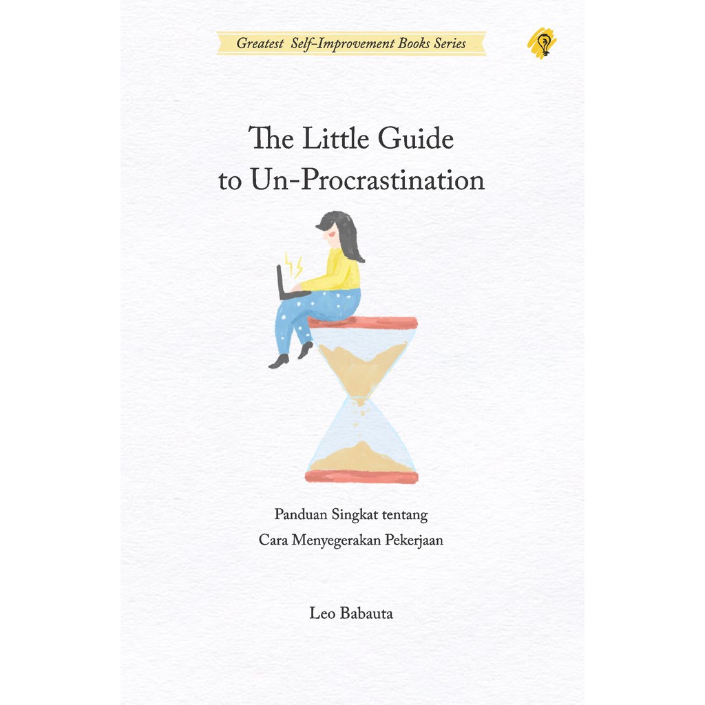 Cover THE LITTLE GUIDE TO UN-PROCRASTINATION :  Panduan Singkat Tentang Cara Menyegerakan Pekerjaan / Leo Babauta ; penerjemah, Sushela M. Nur ; penyunting, Zulkarnaen Ishak
