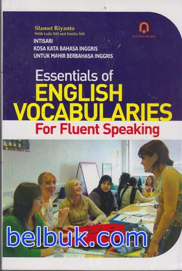 Cover Essentials of English Vocabularies for Fluent Speaking :  Intisari Kosa Kata Bahasa Inggris untuk Mahir Berbahasa Inggris / Slamet Riyanto