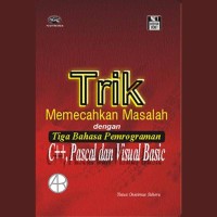 Cover TRIK MEMECAHKAN MASALAH DENGAN TIGA BAHASA PEMROGRAMAN C++, PASCAL DAN VISUAL BASIC / Penulis, Yosua Onesimus Suheru ; editor, Teguh Wahyono, S. Kom