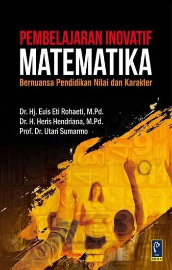 Cover Pembelajaran Inovatif Matematika :  Bernuansa Pendidikan Nilai dan Karakter / Dr. Hj. Eutis Eti Rohaeti, M. Pd., Dr. H. Heris Hendriana, M. Pd. & Prof. Dr. Hj. Utari Sumarmo