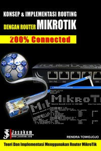 Cover KONSEP & IMPLEMENTASI ROUTING DENGAN ROUTER MIKROTIK: 200% CONNECTED / Rendra Towidjojo