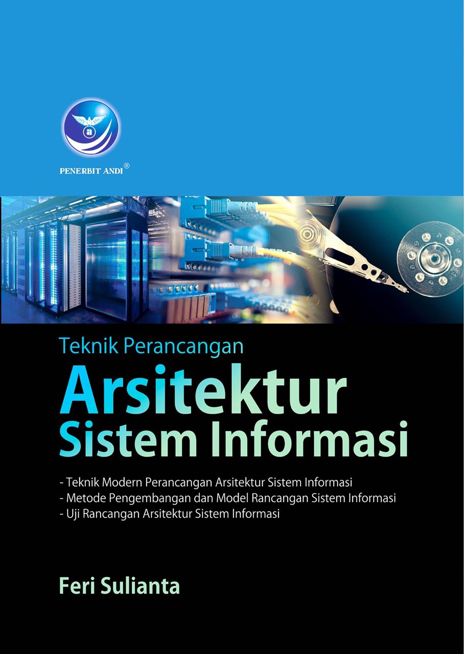 Cover Teknik Perancangan Arsitektur Sistem Informasi :  Teknik Modern Perancangan Arsitektur Sistem Informasi, Metode Pengembangan dan Model Rancangan Sistem Informasi, Uji Rancangan Arsitektur Sistem Informasi / penulis, Feri Sulianta ; editor, Aditya A.C.