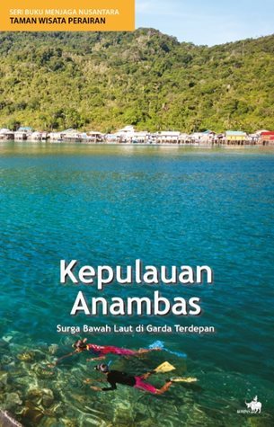 Cover KEPULAUAN ANAMBAS :  Surga bawah laut di garda terdepan / Syarif Widjaja