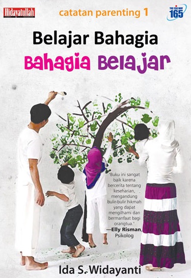 Cover BELAJAR BAHAGIA BAHAGIA BELAJAR :  "Buku ini sangat baik karena bercerita tentang keseharian, mengandung bulir-bulir hikmah yang dapat mengilhami dan bermanfaat bagi orangtua" / Ida S. Widayanti