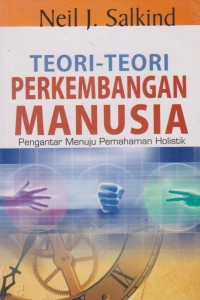 Cover TEORI-TEORI PERKEMBANGAN MANUSIA :  Pengantar Menuju pemahaman holistik / Neil J. Salkind