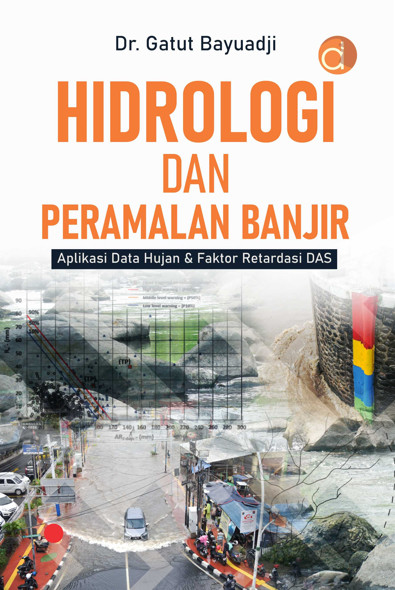 Cover HIDROLOGI DAN PERAMALAN BANJIR :  Aplikasi Data Hujan dan Faktor Retardasi DAS / Gatut Bayuadji