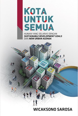 Cover KOTA UNTUK SEMUA :  Hunian yang Selaras dengan sustainable development goals dan new urban agenda / Wicaksono Sarosa